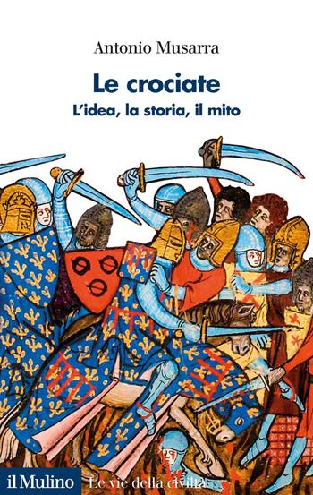 Le crociate. L'idea, la storia, il mito - Antonio Musarra - Libro Il Mulino 2022, Le vie della civiltà | Libraccio.it
