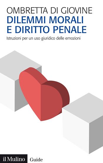 Dilemmi morali e diritto penale. Istruzioni per un uso giuridico delle emozioni - Ombretta Di Giovine - Libro Il Mulino 2022, Guide | Libraccio.it