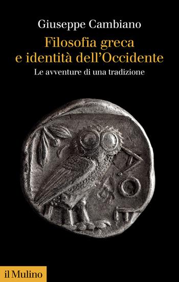 Filosofia greca e identità dell'Occidente. Le avventure di una tradizione - Giuseppe Cambiano - Libro Il Mulino 2022, Collezione di testi e di studi | Libraccio.it