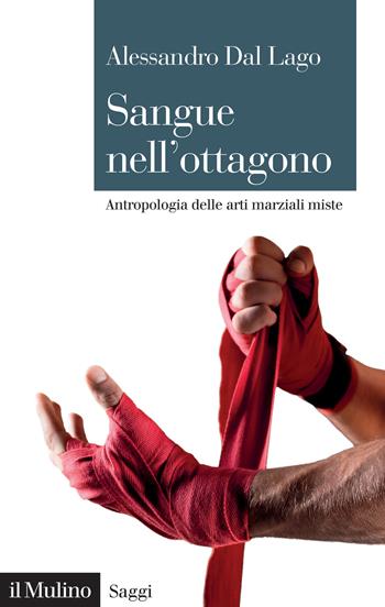 Sangue nell'ottagono. Antropologia delle arti marziali miste - Alessandro Dal Lago - Libro Il Mulino 2022, Saggi | Libraccio.it