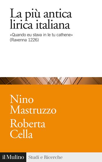 La più antica lirica italiana. «Quando eu stava in le tu cathene» (Ravenna 1226) - Roberta Cella, Nino Mastruzzo - Libro Il Mulino 2022, Studi e ricerche | Libraccio.it