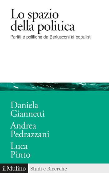 Lo spazio della politica. Partiti e politiche da Berlusconi ai populisti - Daniela Giannetti, Andrea Pedrazzani, Luca Pinto - Libro Il Mulino 2022, Studi e ricerche | Libraccio.it