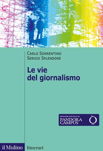 Le vie del giornalismo. Come si raccontano i giornalisti italiani - Carlo Sorrentino, Sergio Splendore - Libro Il Mulino 2022, Itinerari | Libraccio.it