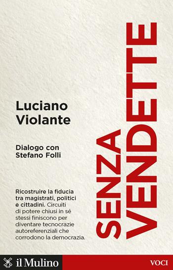 Senza vendette. Ricostruire la fiducia tra magistrati, politici e cittadini. Dialogo con Stefano Folli - Luciano Violante, Folli - Libro Il Mulino 2022, Voci | Libraccio.it