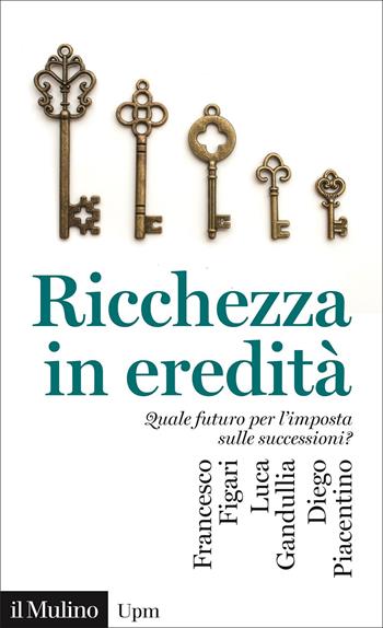 Ricchezza in eredità. Quale futuro per l'imposta sulle successioni? - Francesco Figari, Luca Gandullia, Diego Piacentino - Libro Il Mulino 2022, Universale paperbacks Il Mulino | Libraccio.it