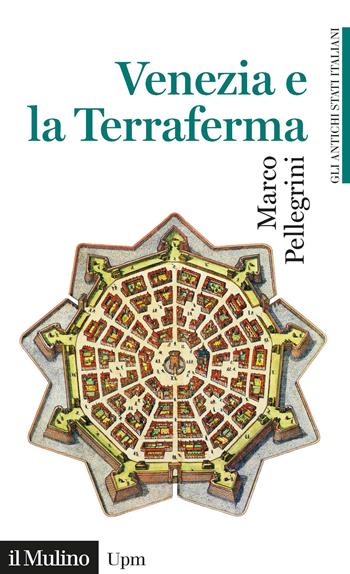 Venezia e la Terraferma. 1404-1797. Gli antichi stati italiani - Marco Pellegrini - Libro Il Mulino 2022, Universale paperbacks Il Mulino | Libraccio.it