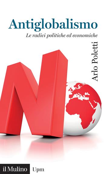 Antiglobalismo. Le radici politiche ed economiche - Arlo Poletti - Libro Il Mulino 2022, Universale paperbacks Il Mulino | Libraccio.it