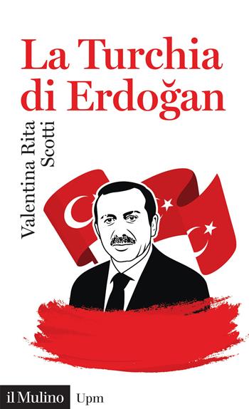 La Turchia di Erdogan - Valentina Rita Scotti - Libro Il Mulino 2022, Universale paperbacks Il Mulino | Libraccio.it