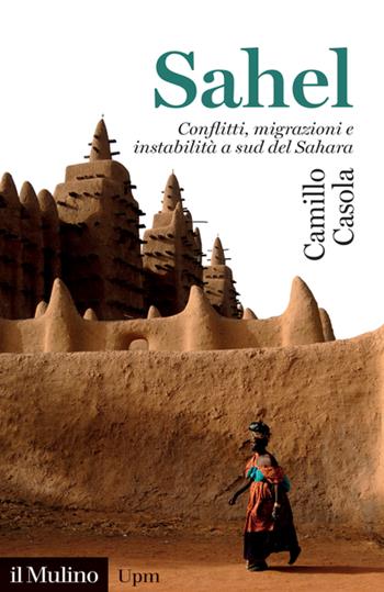 Sahel. Conflitti, migrazioni e instabilità a sud del Sahara - Camillo Casola - Libro Il Mulino 2022, Universale paperbacks Il Mulino | Libraccio.it