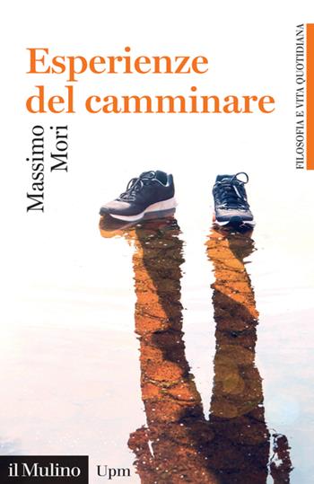 Esperienze del camminare - Massimo Mori - Libro Il Mulino 2022, Universale Paperbacks il Mulino. Filosofia e vita quotidiana | Libraccio.it