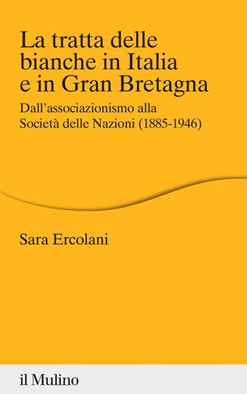 La tratta delle bianche in Italia e in Gran Bretagna. Dall'associazionismo alla Società delle Nazioni (1855-1946) - Sara Ercolani - Libro Il Mulino 2022, Percorsi | Libraccio.it