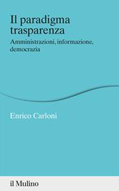 Il paradigma trasparenza. Amministrazioni, informazione, democrazia