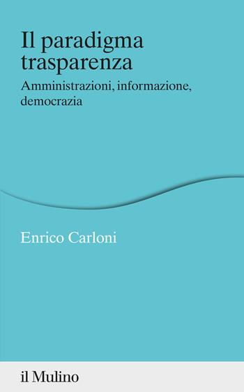 Il paradigma trasparenza. Amministrazioni, informazione, democrazia - Enrico Carloni - Libro Il Mulino 2022, Percorsi | Libraccio.it