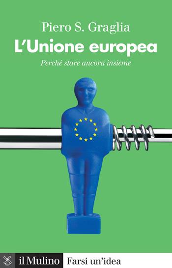 L'Unione europea. Perché stare ancora insieme - Piero S. Graglia - Libro Il Mulino 2022, Farsi un'idea | Libraccio.it