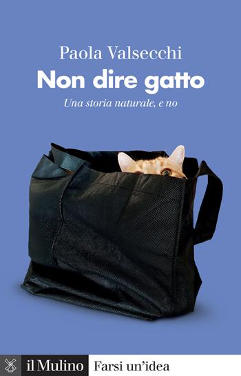 Non dire gatto. Una storia naturale, e no - Paola Valsecchi - Libro Il Mulino 2022, Farsi un'idea | Libraccio.it