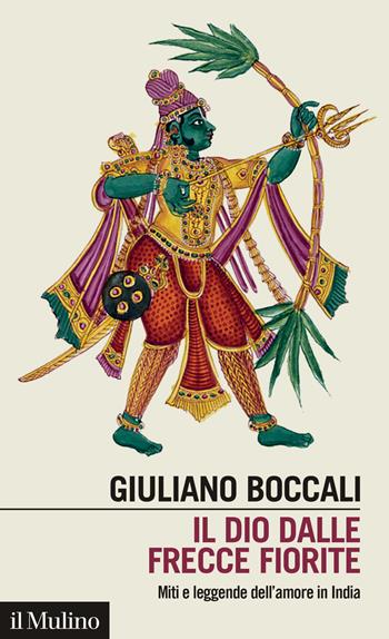 Il dio dalle frecce fiorite. Miti e leggende dell'amore in India - Giuliano Boccali - Libro Il Mulino 2022, Intersezioni | Libraccio.it