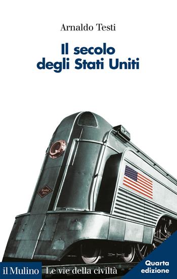 Il secolo degli Stati Uniti - Arnaldo Testi - Libro Il Mulino 2022, Le vie della civiltà | Libraccio.it