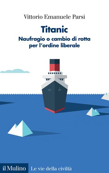 Titanic. Naufragio o cambio di rotta per l'ordine liberale - Vittorio Emanuele Parsi - Libro Il Mulino 2022, Le vie della civiltà | Libraccio.it