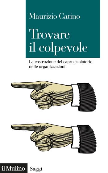 Trovare il colpevole. La costruzione del capro espiatorio nelle organizzazioni - Maurizio Catino - Libro Il Mulino 2022, Saggi | Libraccio.it