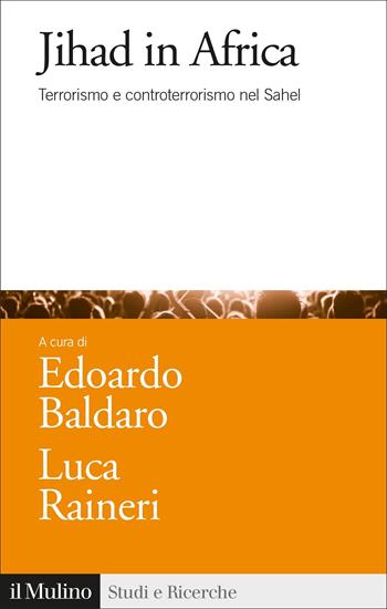 Jihad in Africa. Terrorismo e controterrorismo nel Sahel - Edoardo Baldaro, Luca Raineri - Libro Il Mulino 2022, Studi e ricerche | Libraccio.it