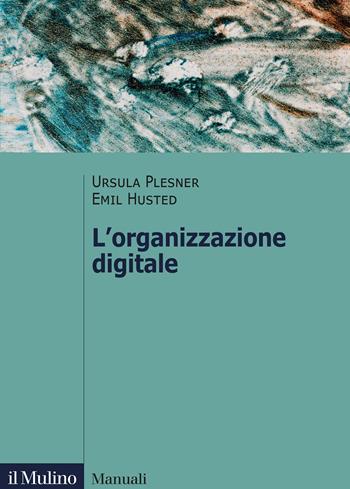 L' organizzazione digitale - Ursula Plesner, Emil Husted - Libro Il Mulino 2022, Manuali | Libraccio.it