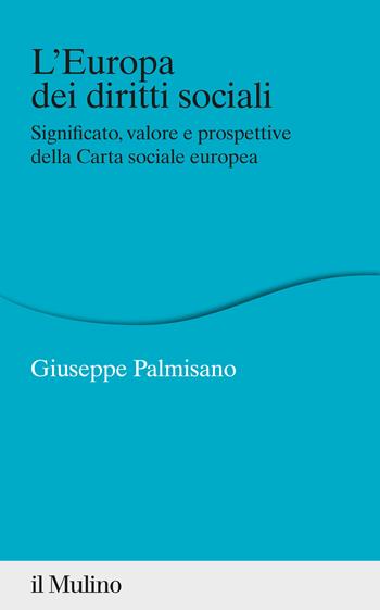 L' Europa dei diritti sociali. Significato, valore e prospettive della Carta sociale europea - Giuseppe Palmisano - Libro Il Mulino 2022, Percorsi | Libraccio.it