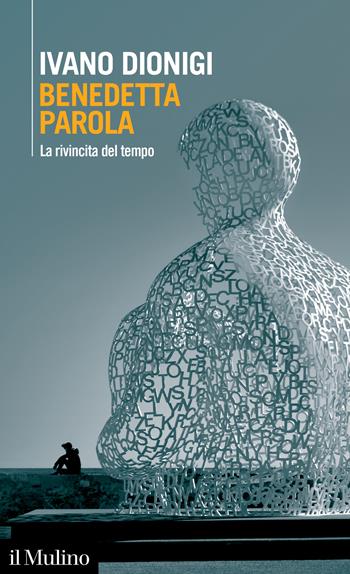 Benedetta parola. La rivincita del tempo - Ivano Dionigi - Libro Il Mulino 2022, Intersezioni | Libraccio.it