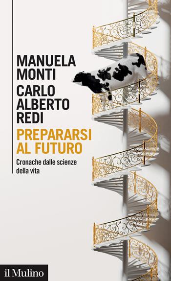 Prepararsi al futuro. Cronache dalle scienze della vita - Manuela Monti, Carlo Alberto Redi - Libro Il Mulino 2022, Intersezioni | Libraccio.it