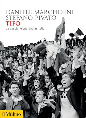 Tifo. La passione sportiva in Italia - Daniele Marchesini, Stefano Pivato - Libro Il Mulino 2022, Biblioteca storica | Libraccio.it