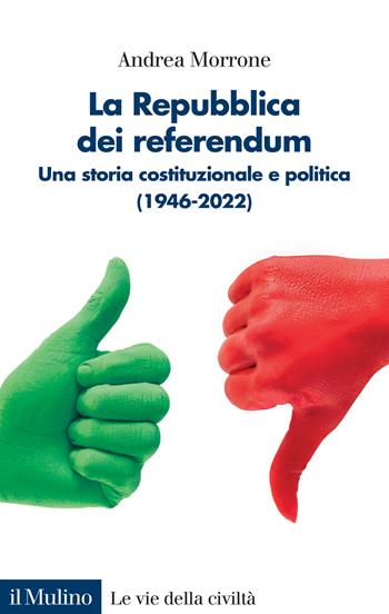 La Repubblica dei referendum. Una storia costituzionale e politica (1946-2022) - Andrea Morrone, Andrea Morrone - Libro Il Mulino 2022, Le vie della civiltà | Libraccio.it