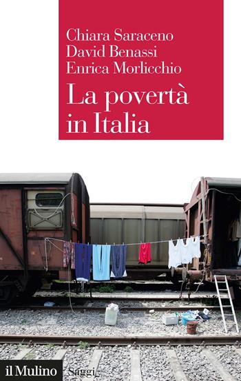 La povertà in Italia. Soggetti, meccanismi, politiche - Chiara Saraceno, David Benassi, Enrica Morlicchio - Libro Il Mulino 2022, Saggi | Libraccio.it