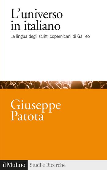 L' universo in italiano. La lingua degli scritti copernicani di Galileo - Giuseppe Patota - Libro Il Mulino 2022, Studi e ricerche | Libraccio.it