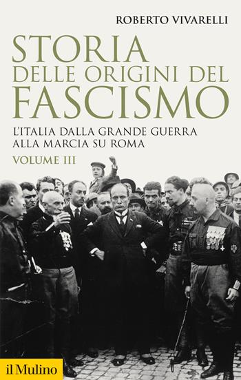 Storia delle origini del fascismo. L'Italia dalla grande guerra alla marcia su Roma. Vol. 3 - Roberto Vivarelli - Libro Il Mulino 2022, Storica paperbacks | Libraccio.it