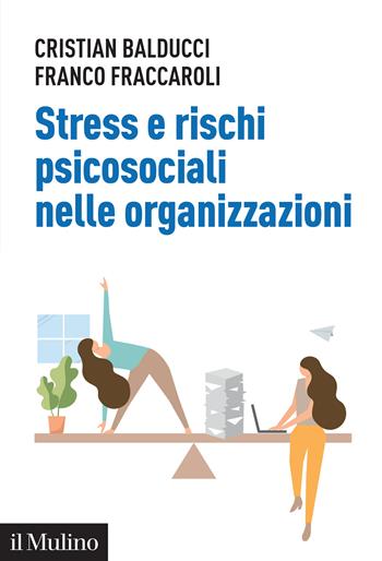 Stress e rischi psicosociali nelle organizzazioni. Linee operative per la diagnosi e il controllo dello stress da lavoro - Franco Fraccaroli, Cristian Balducci - Libro Il Mulino 2022, Aspetti della psicologia | Libraccio.it