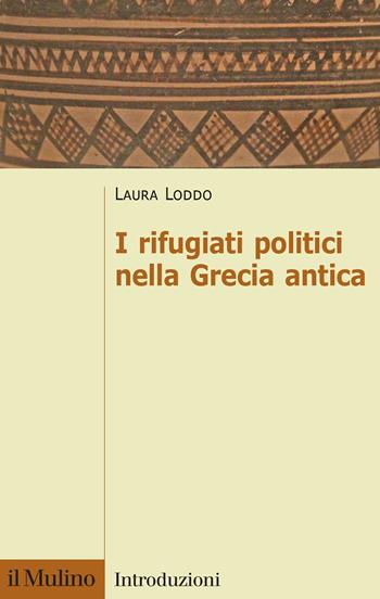 I rifugiati politici nella Grecia antica - Laura Loddo - Libro Il Mulino 2022, Introduzioni | Libraccio.it