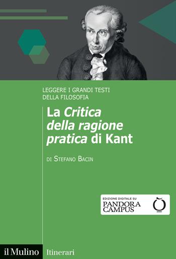 La «Critica della ragione pratica» di Kant. Leggere i grandi testi della filosofia - Stefano Bacin - Libro Il Mulino 2022, Itinerari | Libraccio.it