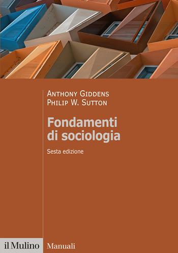 Fondamenti di sociologia - Anthony Giddens, Philip W. Sutton - Libro Il Mulino 2022, Manuali | Libraccio.it
