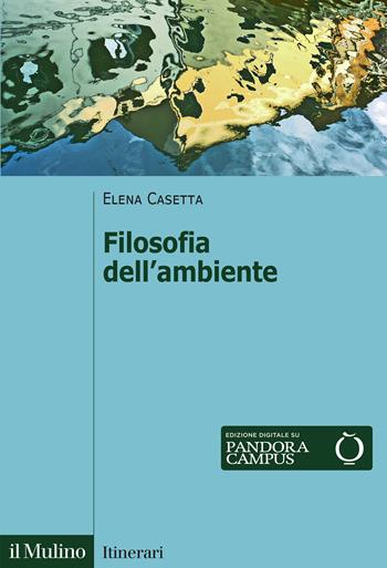 Filosofia dell'ambiente - Elena Casetta - Libro Il Mulino 2023, Itinerari | Libraccio.it