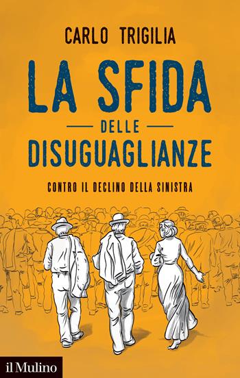 La sfida delle disuguaglianze. Contro il declino della sinistra - Carlo Trigilia - Libro Il Mulino 2022, Contemporanea | Libraccio.it