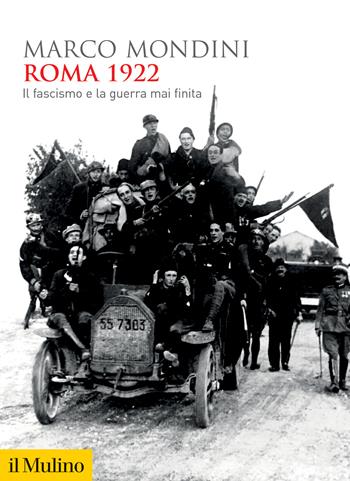 Roma 1922. Il fascismo e la guerra mai finita - Marco Mondini - Libro Il Mulino 2022, Biblioteca storica | Libraccio.it