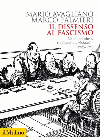 Il dissenso al fascismo. Gli italiani che si ribellarono a Mussolini (1925-1943) - Mario Avagliano, Marco Palmieri - Libro Il Mulino 2022, Biblioteca storica | Libraccio.it