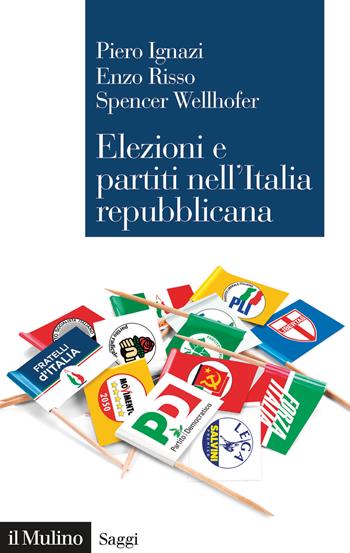Elezioni e partiti nell'Italia repubblicana - Piero Ignazi, Enzo Risso, Spencer Wellhofer - Libro Il Mulino 2022, Saggi | Libraccio.it