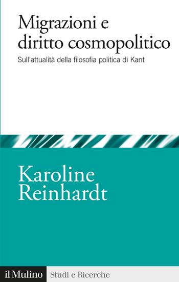Migrazioni e diritto cosmopolitico. Sull'attualità della filosofia politica di Kant - Karoline Reinhardt - Libro Il Mulino 2022, Studi e ricerche | Libraccio.it