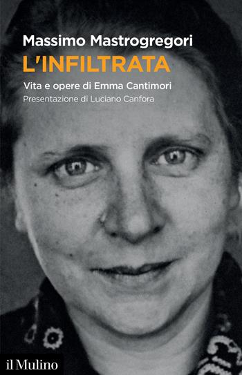L'infiltrata. Vita e opere di Emma Cantimori - Massimo Mastrogregori - Libro Il Mulino 2022, Fuori collana | Libraccio.it