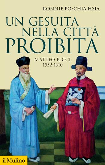 Un gesuita nella città proibita. Matteo Ricci, 1552-1610 - Ronnie Po-chia Hsia - Libro Il Mulino 2022, Storica paperbacks | Libraccio.it
