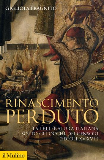 Rinascimento perduto. La letteratura italiana sotto gli occhi dei censori (secoli XV-XVII) - Gigliola Fragnito - Libro Il Mulino 2022, Storica paperbacks | Libraccio.it