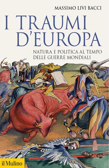 I traumi d'Europa. Natura e politica al tempo delle guerre mondiali - Massimo Livi Bacci - Libro Il Mulino 2022, Storica paperbacks | Libraccio.it