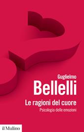 Le ragioni del cuore. Psicologia delle emozioni