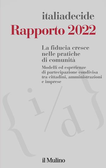 Rapporto 2022. La fiducia cresce nelle pratiche di comunità. Modelli ed esperienze di partecipazione condivisa tra cittadini, amministrazioni e imprese  - Libro Il Mulino 2022, Quaderni di Italiadecide | Libraccio.it
