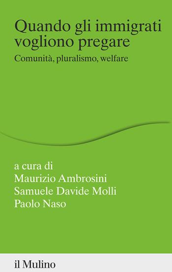 Quando gli immigrati vogliono pregare. Comunità, pluralismo, welfare  - Libro Il Mulino 2022, Percorsi | Libraccio.it